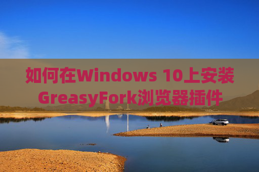 如何在Windows 10上安装GreasyFork浏览器插件